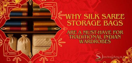 Why Silk Saree Storage Bags Are a Must-Have for Traditional Indian Wardrobes