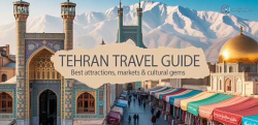 Tehran Travel Guide – Best Attractions, Markets & Cultural Gems