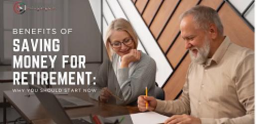 Benefits of Saving Money for Retirement: Why You Should Start Now