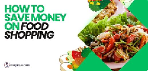 How to Save Money on Food Shopping the Right Way: Eat Well, Spend Less