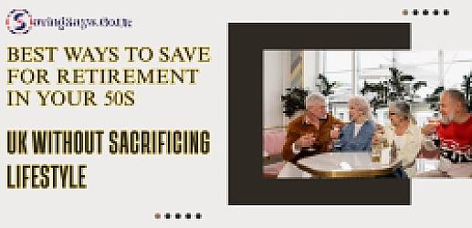 Best Way to Save for Retirement in Your 50s UK Without Sacrificing Lifestyle