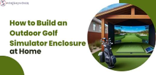 How to Build an Outdoor Golf Simulator Enclosure at Home
