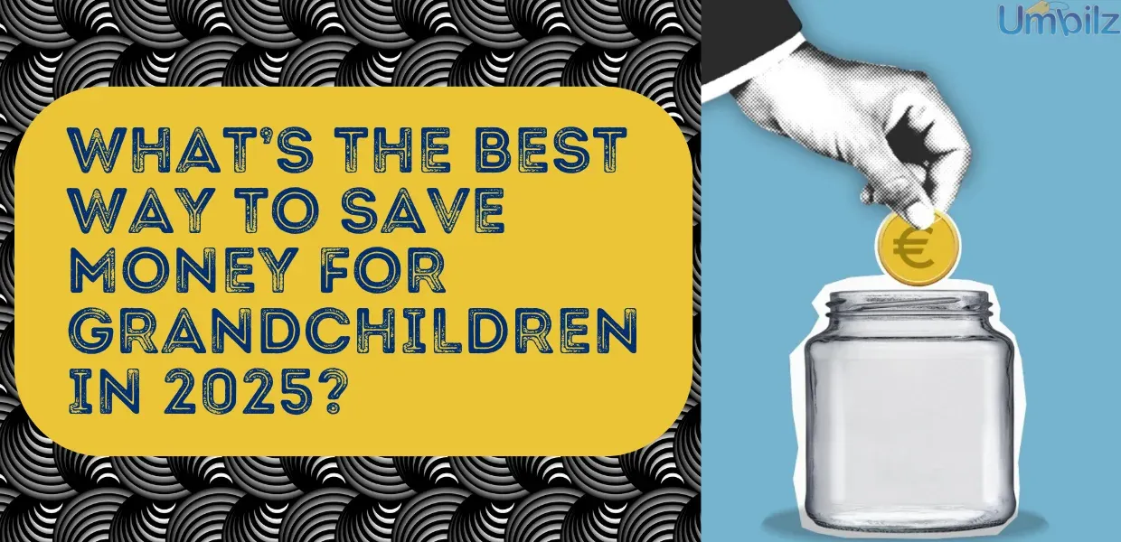 What’s the Best Way to Save Money for Grandchildren in 2025?