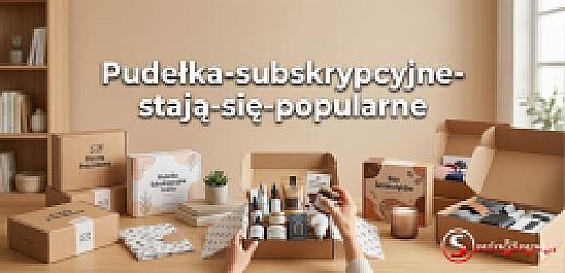 Dlaczego pudełka subskrypcyjne zyskują na popularności w Polsce