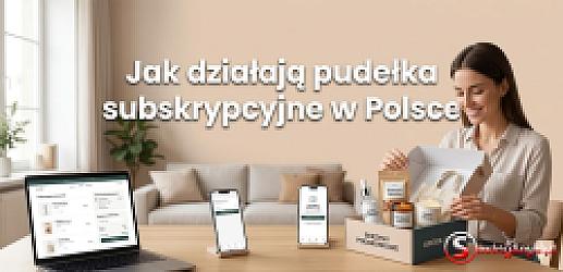 Jak działają pudełka subskrypcyjne w Polsce: kompletny przewodnik