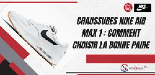 Chaussures Nike Air Max 1 : Comment choisir la bonne paire