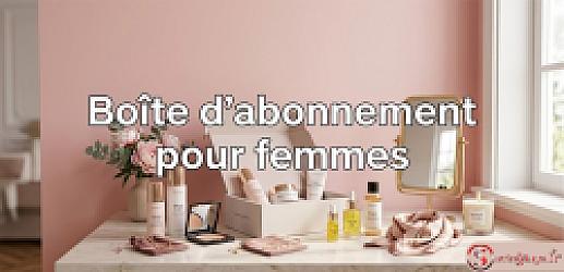 Box par abonnement pour femmes : Top 10 des box mode et beauté
