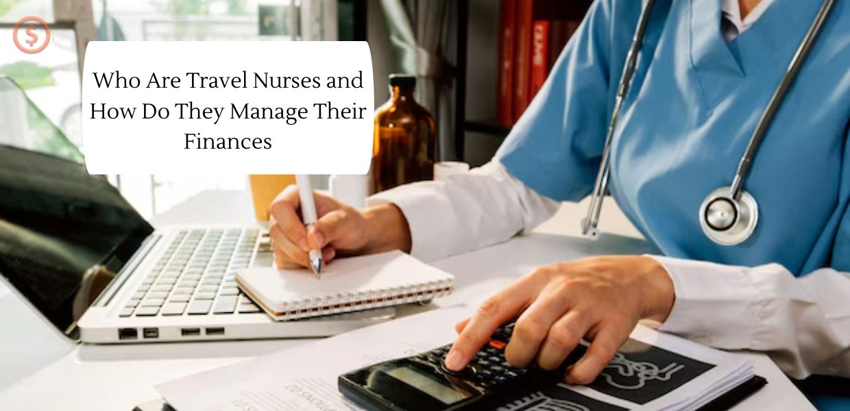 Who Are Travel Nurses and How Do They Manage Their Finances