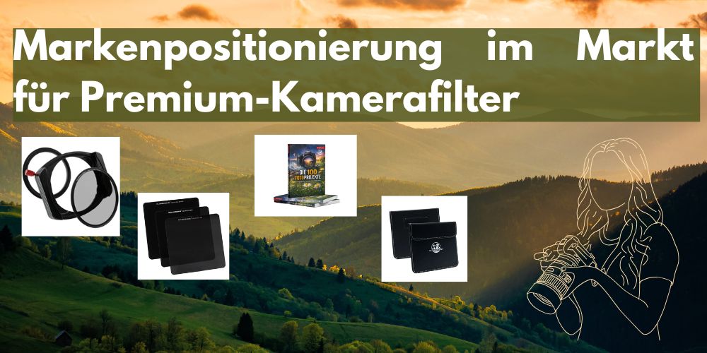 Markenpositionierung im Markt für Premium-Kamerafilter Markenpositionierung im Markt für Premium-Kamerafilter